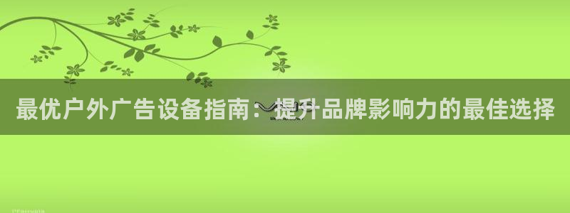 杏宇平台代理多少钱一次：最优户外广告设备指南：提升品牌影响力的最佳选择