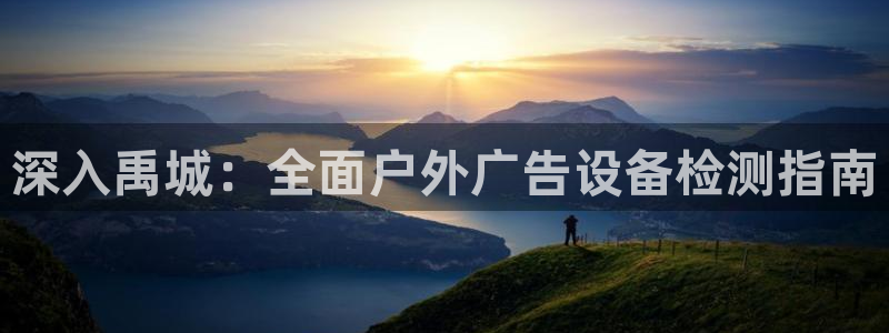 杏宇平台好吗：深入禹城：全面户外广告设备检测指南