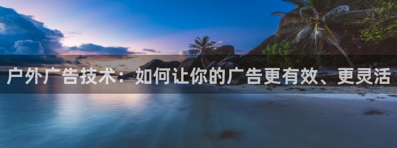 杏宇代理注册：户外广告技术：如何让你的广