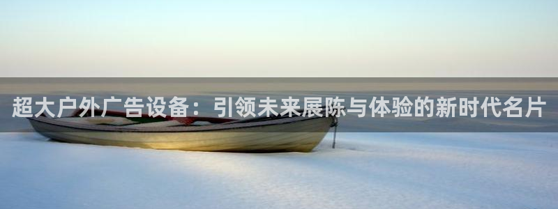 杏宇平台登录步骤图：超大户外广告设备：引