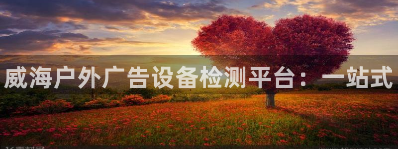 杏宇平台招商：威海户外广告设备检测平台：