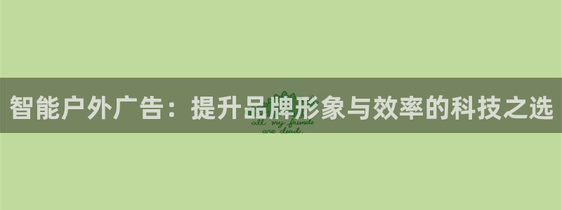 杏宇平台提现为什么这么久呢：智能户外广告：提升品牌形象与效率的科技之选