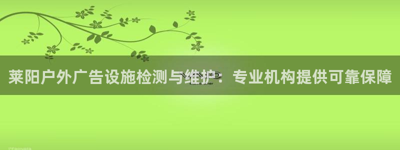 杏宇平台总代理电话：莱阳户外广告设施检测与维护：专业机构提供可靠保障