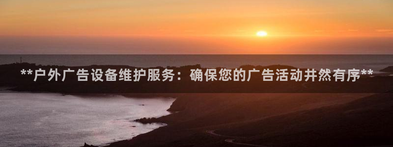 杏宇平台开户：**户外广告设备维护服务：确保您的广告活动井然有序**