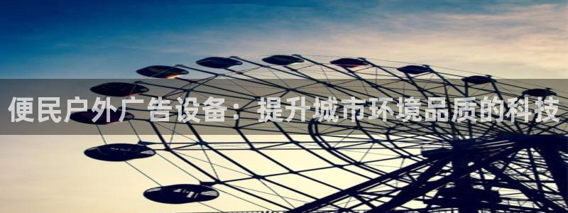 杏宇平台招商怎么样：便民户外广告设备：提升城市环境品质的科技