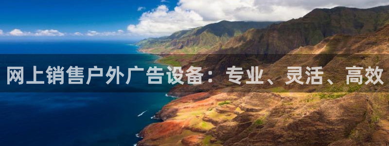杏宇平台代理：网上销售户外广告设备：专业、灵活、高效