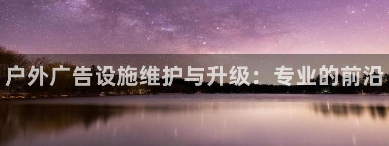 杏宇平台代理怎么样啊：户外广告设施维护与