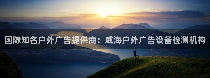 杏宇平台代理怎么赚钱：国际知名户外广告提供商：威海户外广告设备检测机构