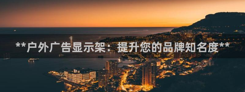 杏宇平台代理怎么样：**户外广告显示架：提升您的品牌知名度**