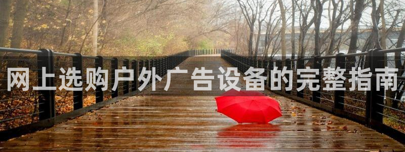 杏宇平台代理怎么样赚钱：网上选购户外广告设备的完整指南