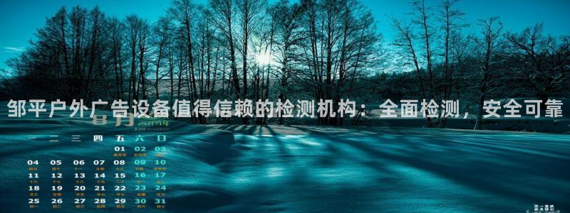 杏宇平台代理怎么样啊：邹平户外广告设备值得信赖的检测机构：全面检测，安全可靠