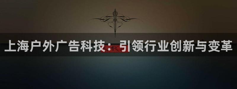杏宇平台怎么样赚钱：上海户外广告科技：引