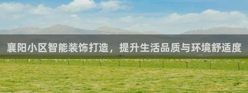 杏宇平台总代理电话：襄阳小区智能装饰打造